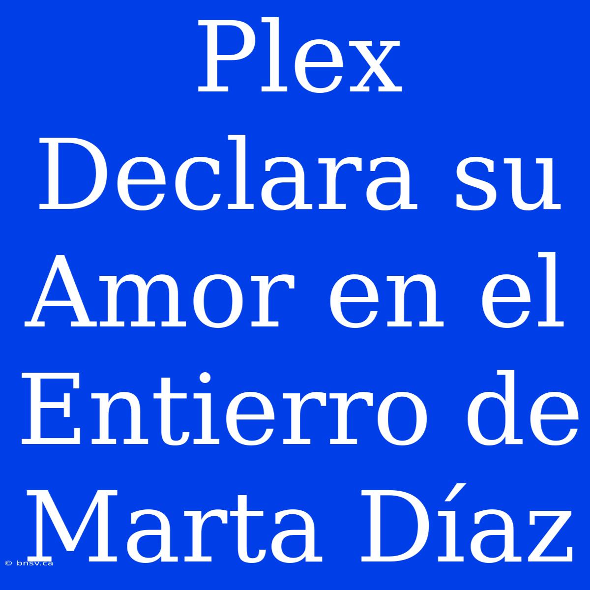 Plex Declara Su Amor En El Entierro De Marta Díaz