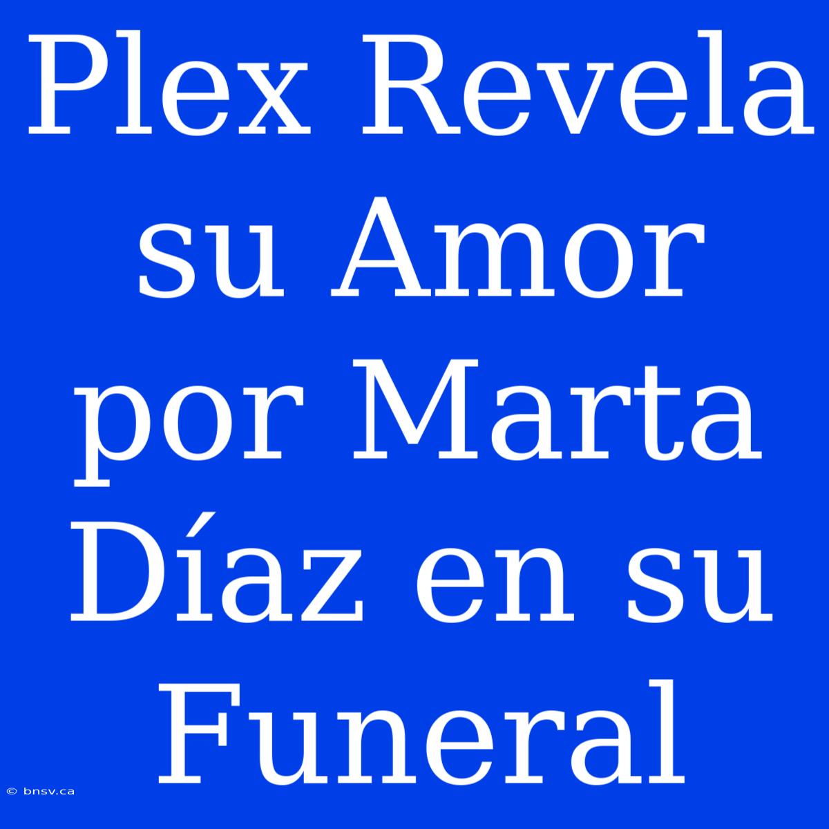 Plex Revela Su Amor Por Marta Díaz En Su Funeral