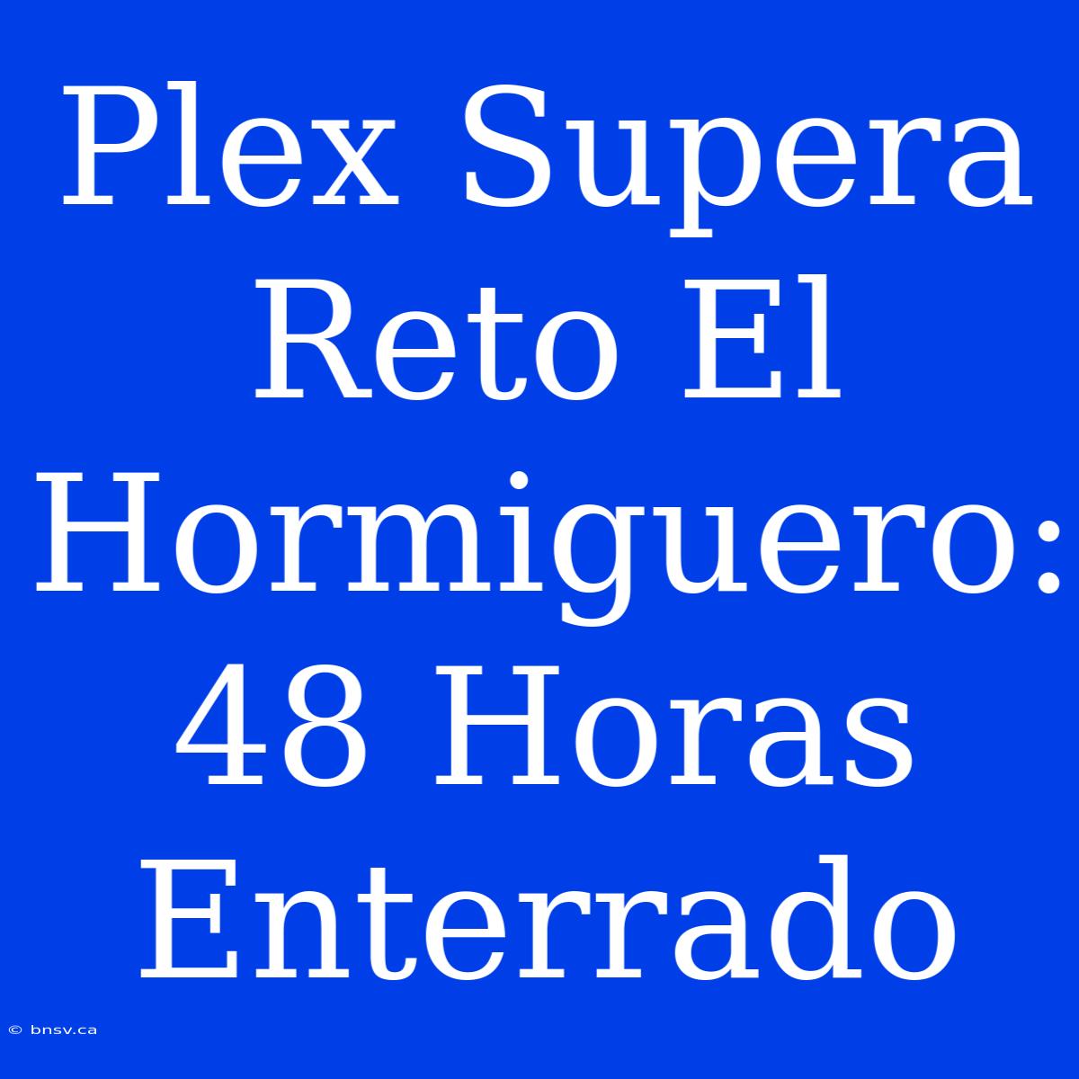 Plex Supera Reto El Hormiguero: 48 Horas Enterrado