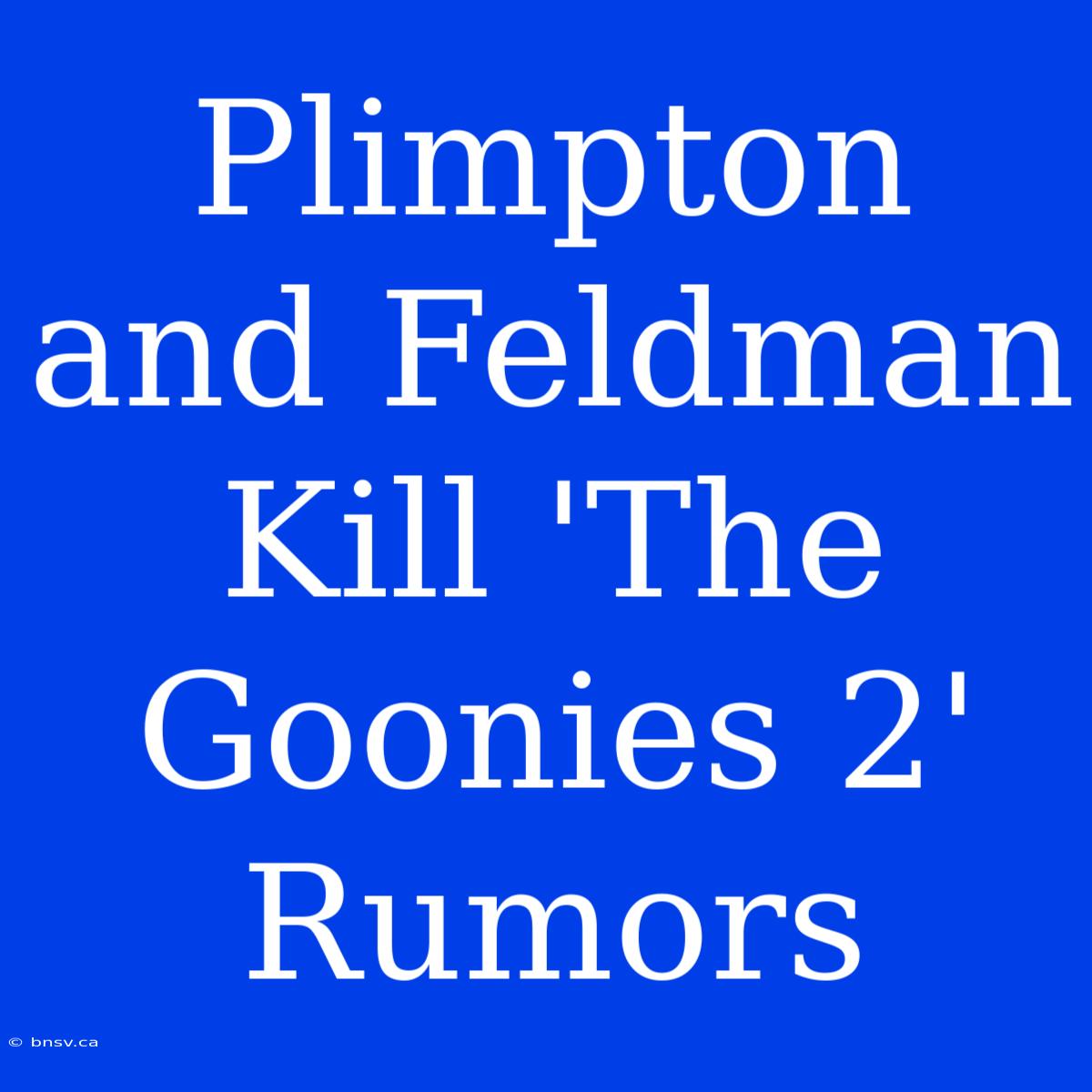 Plimpton And Feldman Kill 'The Goonies 2' Rumors