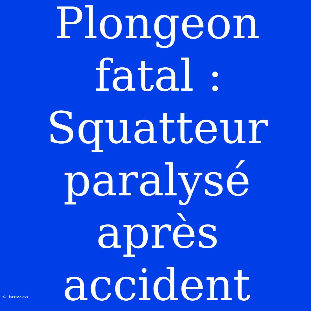 Plongeon Fatal : Squatteur Paralysé Après Accident