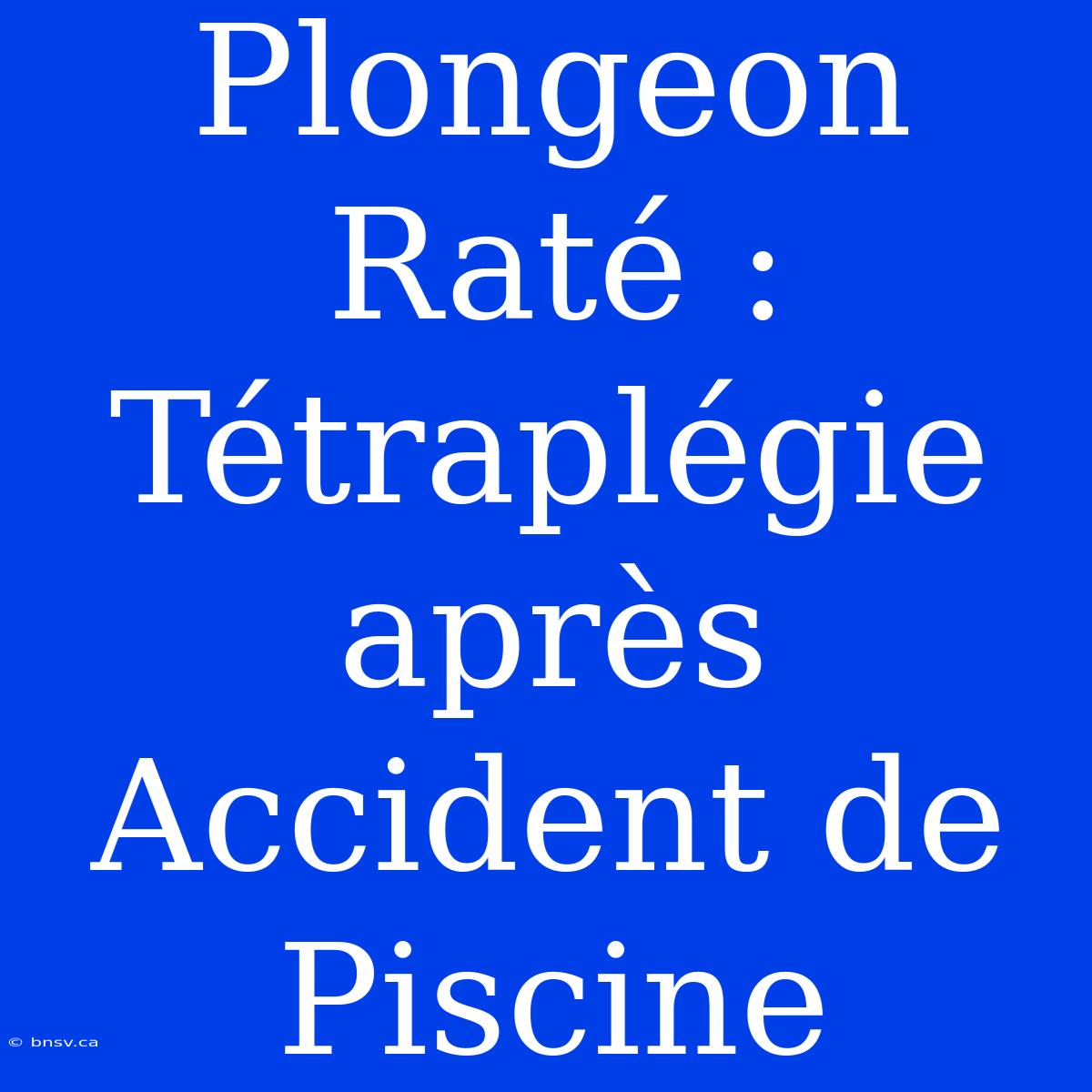 Plongeon Raté : Tétraplégie Après Accident De Piscine