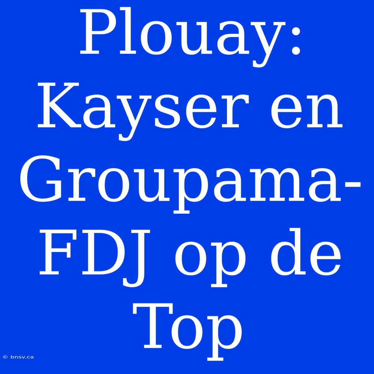 Plouay: Kayser En Groupama-FDJ Op De Top