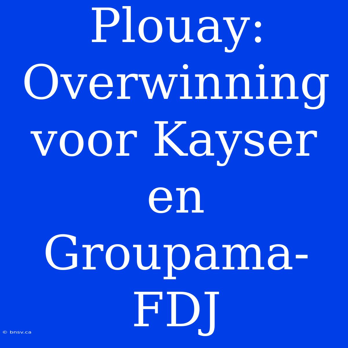 Plouay: Overwinning Voor Kayser En Groupama-FDJ