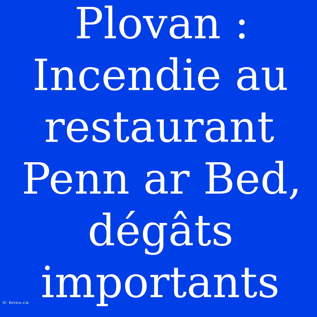 Plovan : Incendie Au Restaurant Penn Ar Bed, Dégâts Importants