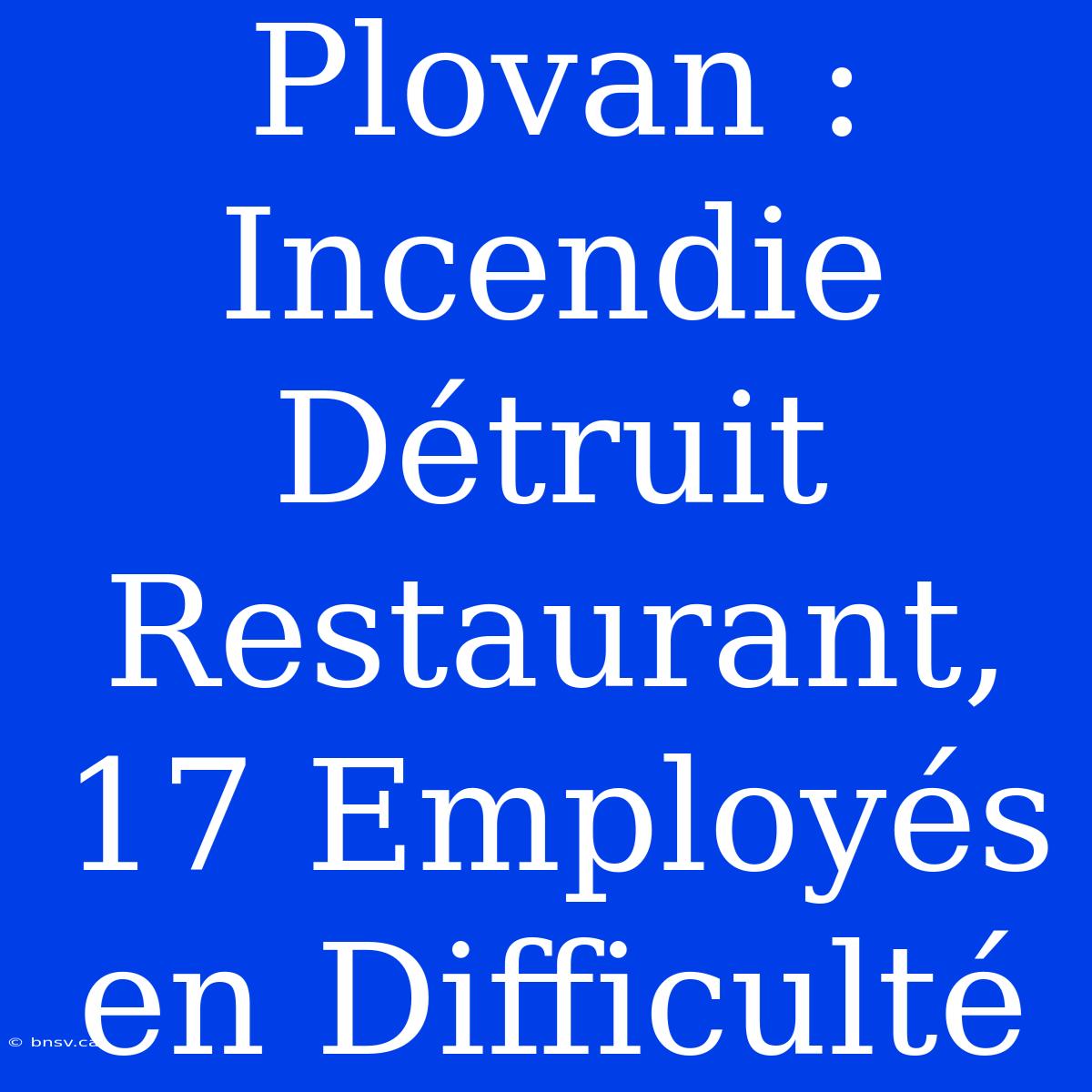 Plovan : Incendie Détruit Restaurant, 17 Employés En Difficulté