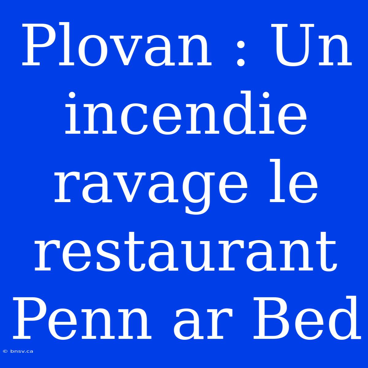 Plovan : Un Incendie Ravage Le Restaurant Penn Ar Bed