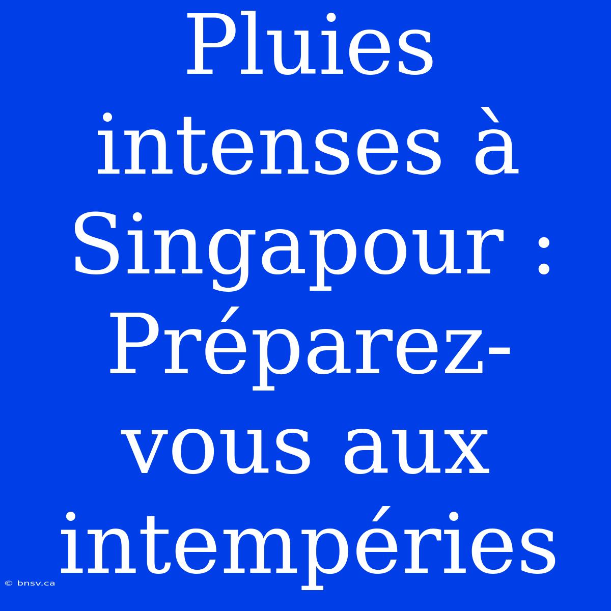 Pluies Intenses À Singapour : Préparez-vous Aux Intempéries