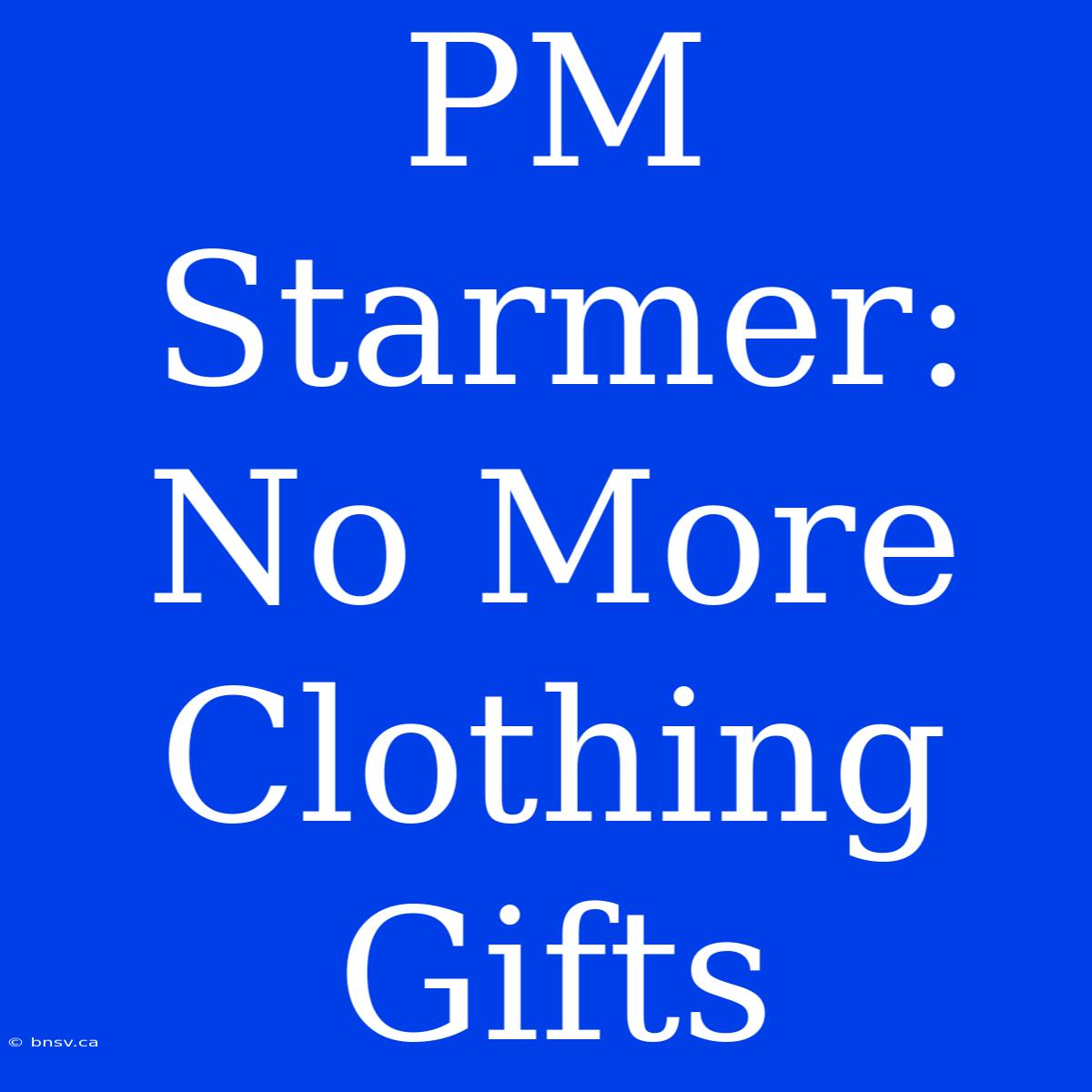 PM Starmer: No More Clothing Gifts