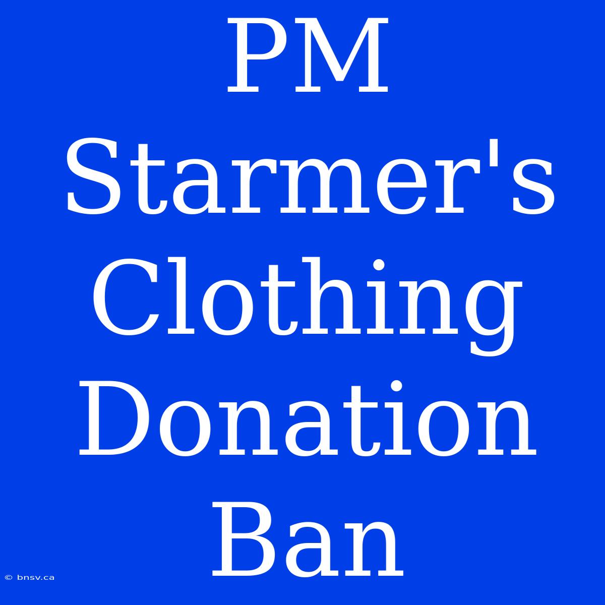 PM Starmer's Clothing Donation Ban