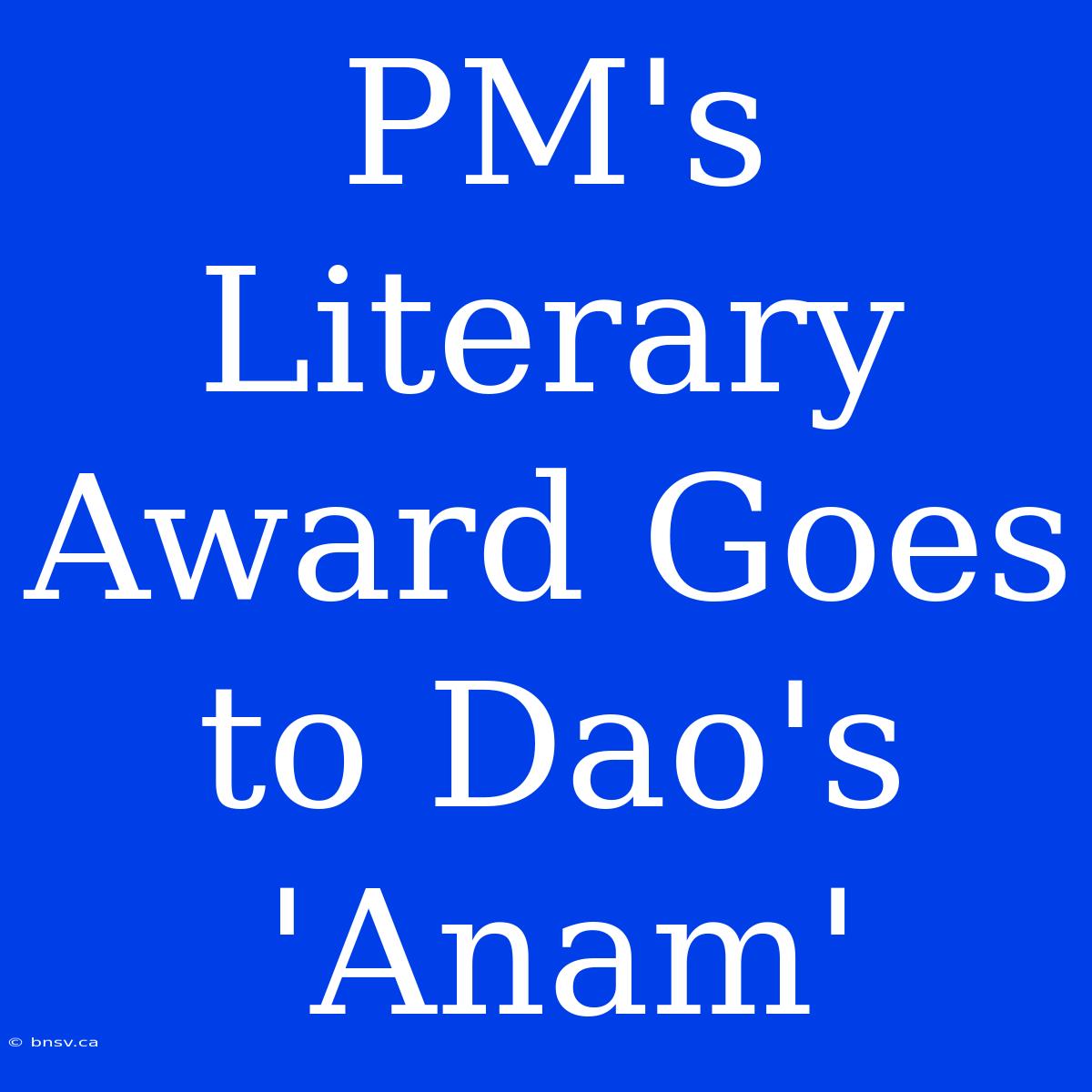 PM's Literary Award Goes To Dao's 'Anam'