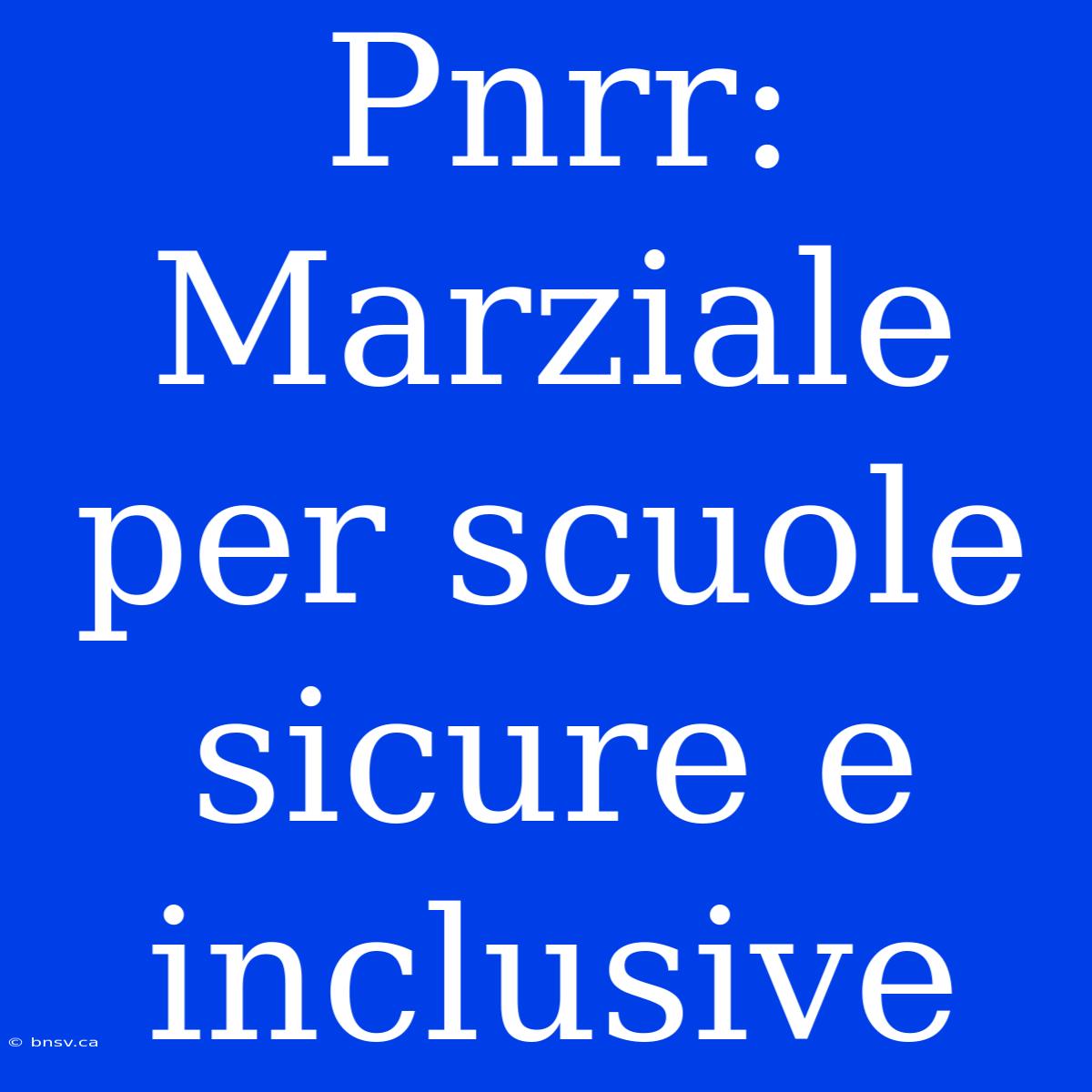 Pnrr: Marziale Per Scuole Sicure E Inclusive