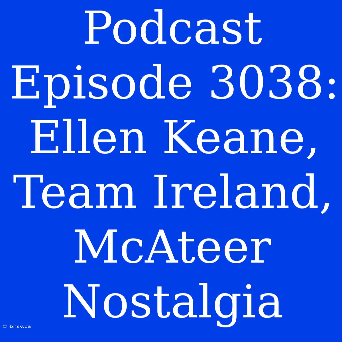 Podcast Episode 3038: Ellen Keane, Team Ireland, McAteer Nostalgia