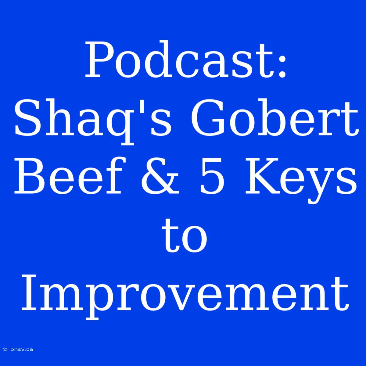 Podcast: Shaq's Gobert Beef & 5 Keys To Improvement