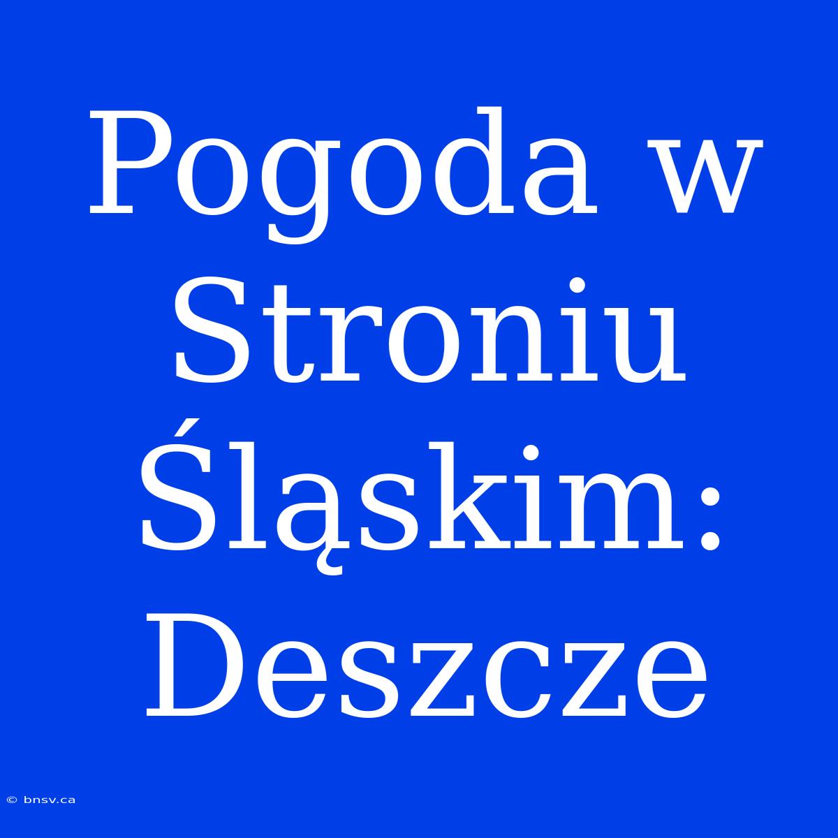 Pogoda W Stroniu Śląskim: Deszcze