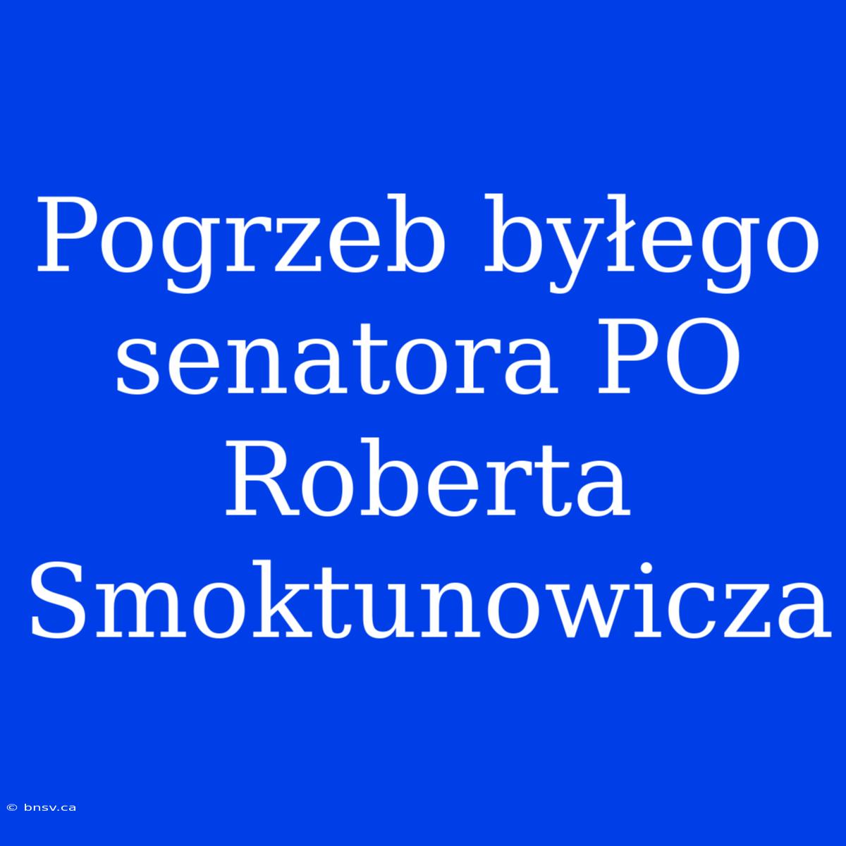 Pogrzeb Byłego Senatora PO Roberta Smoktunowicza