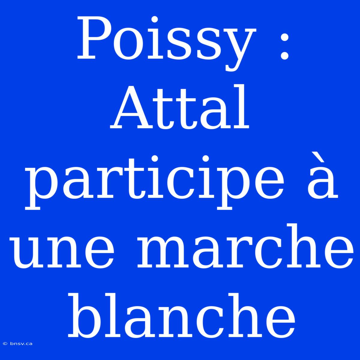 Poissy : Attal Participe À Une Marche Blanche