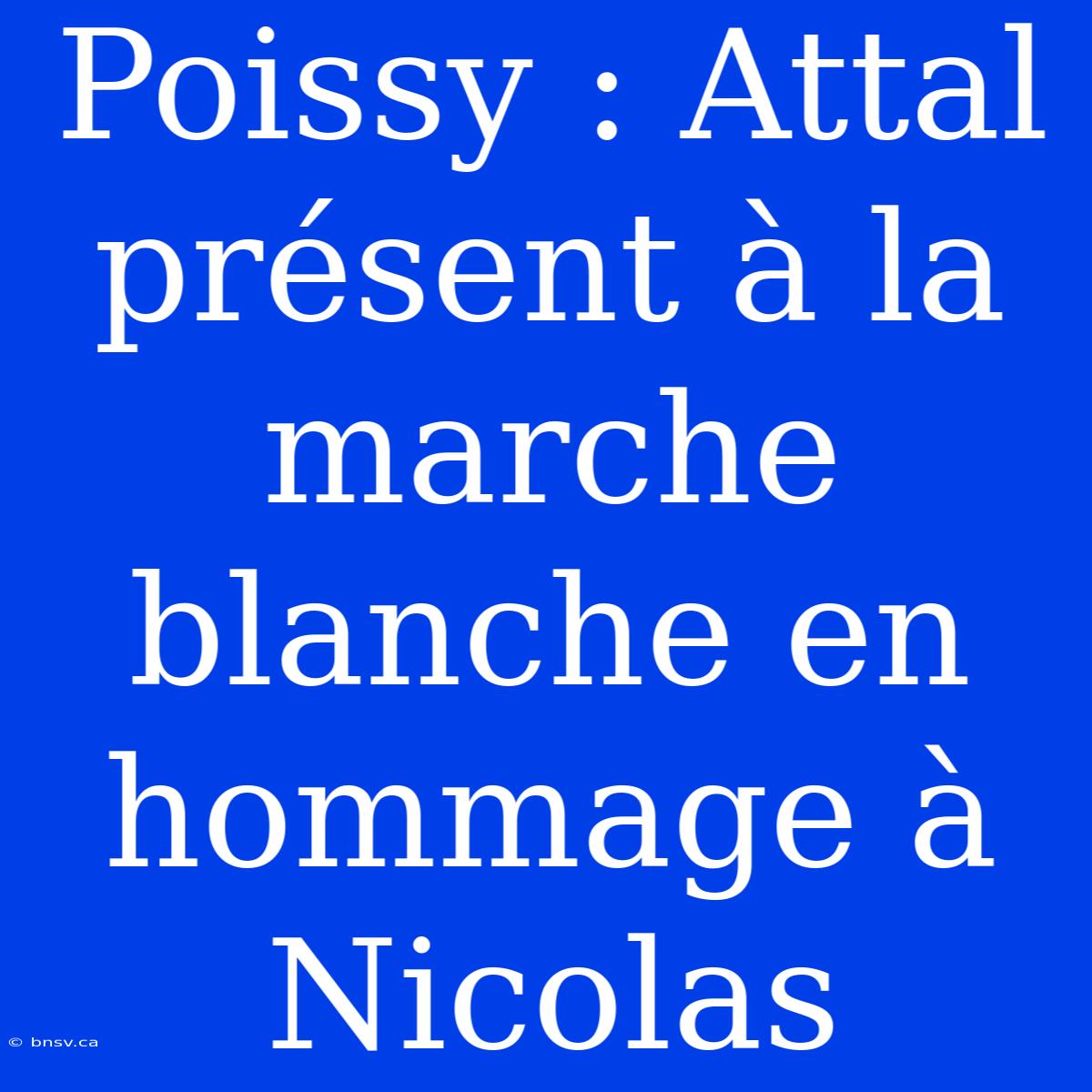 Poissy : Attal Présent À La Marche Blanche En Hommage À Nicolas