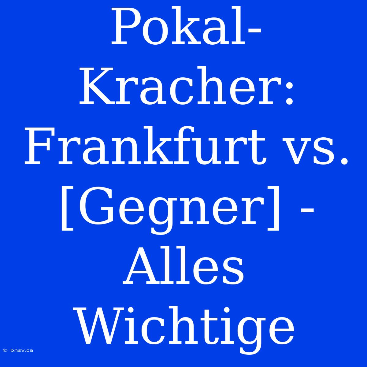 Pokal-Kracher: Frankfurt Vs. [Gegner] - Alles Wichtige