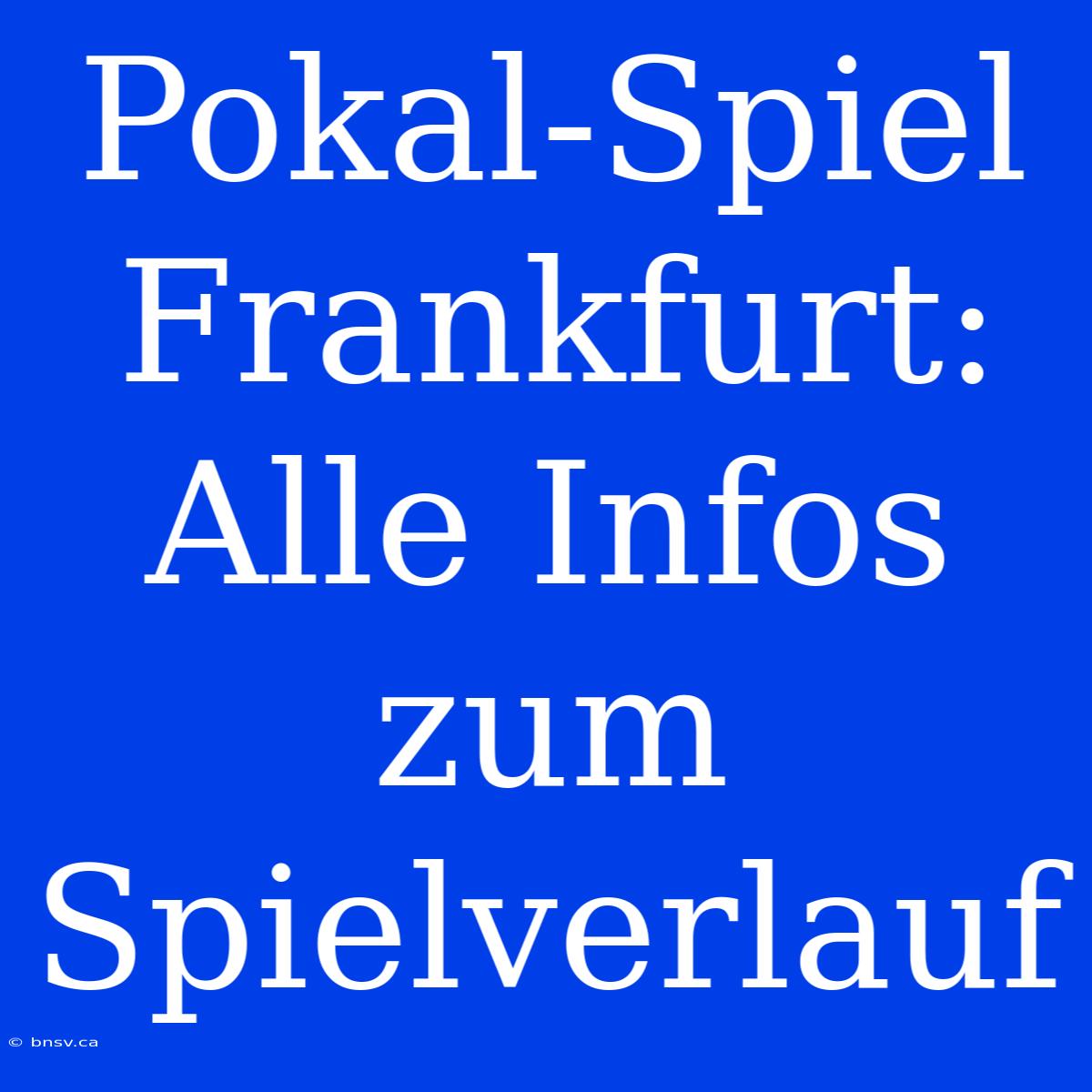 Pokal-Spiel Frankfurt: Alle Infos Zum Spielverlauf