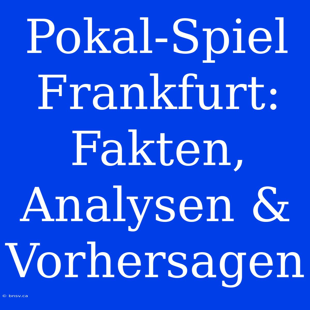 Pokal-Spiel Frankfurt: Fakten, Analysen & Vorhersagen