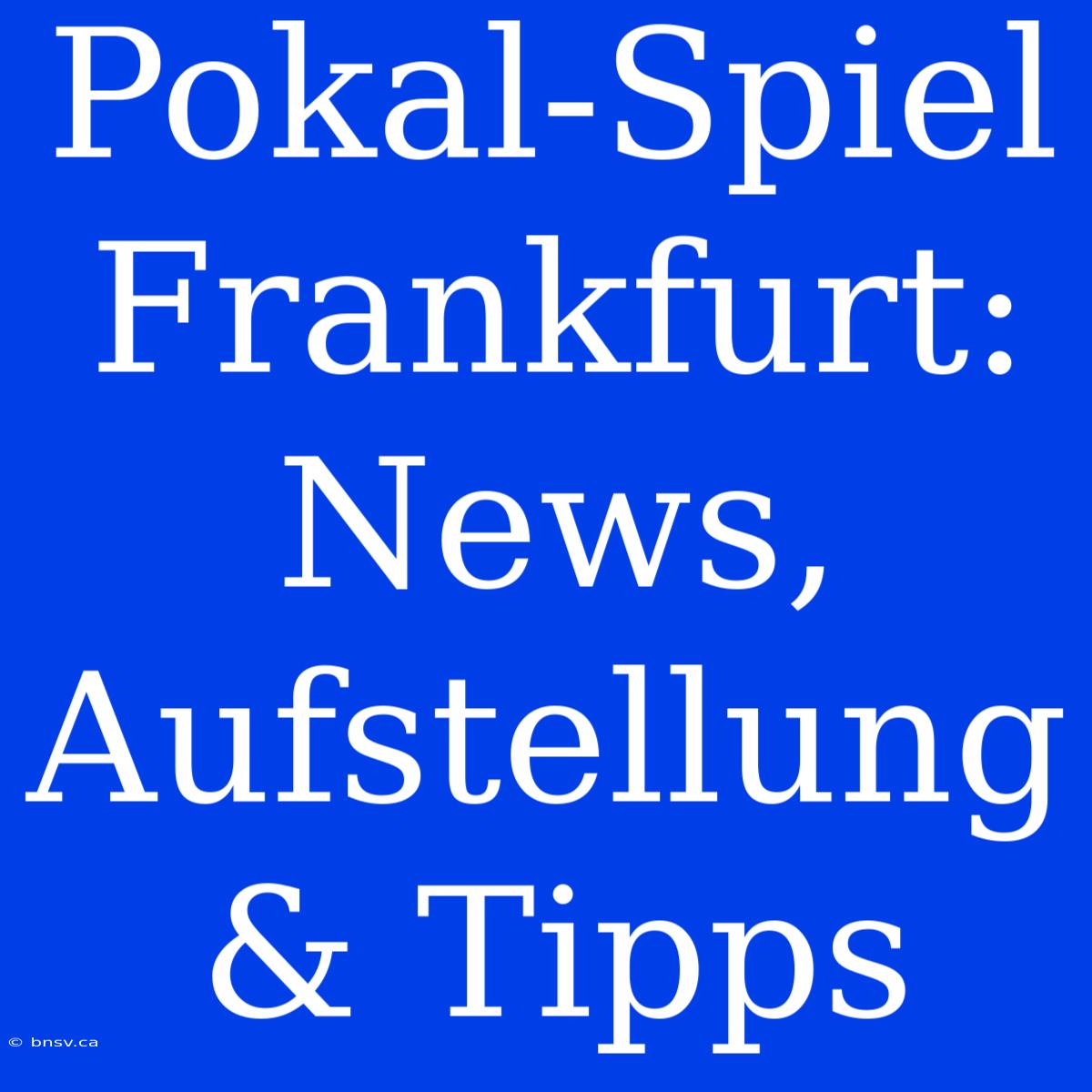 Pokal-Spiel Frankfurt: News, Aufstellung & Tipps