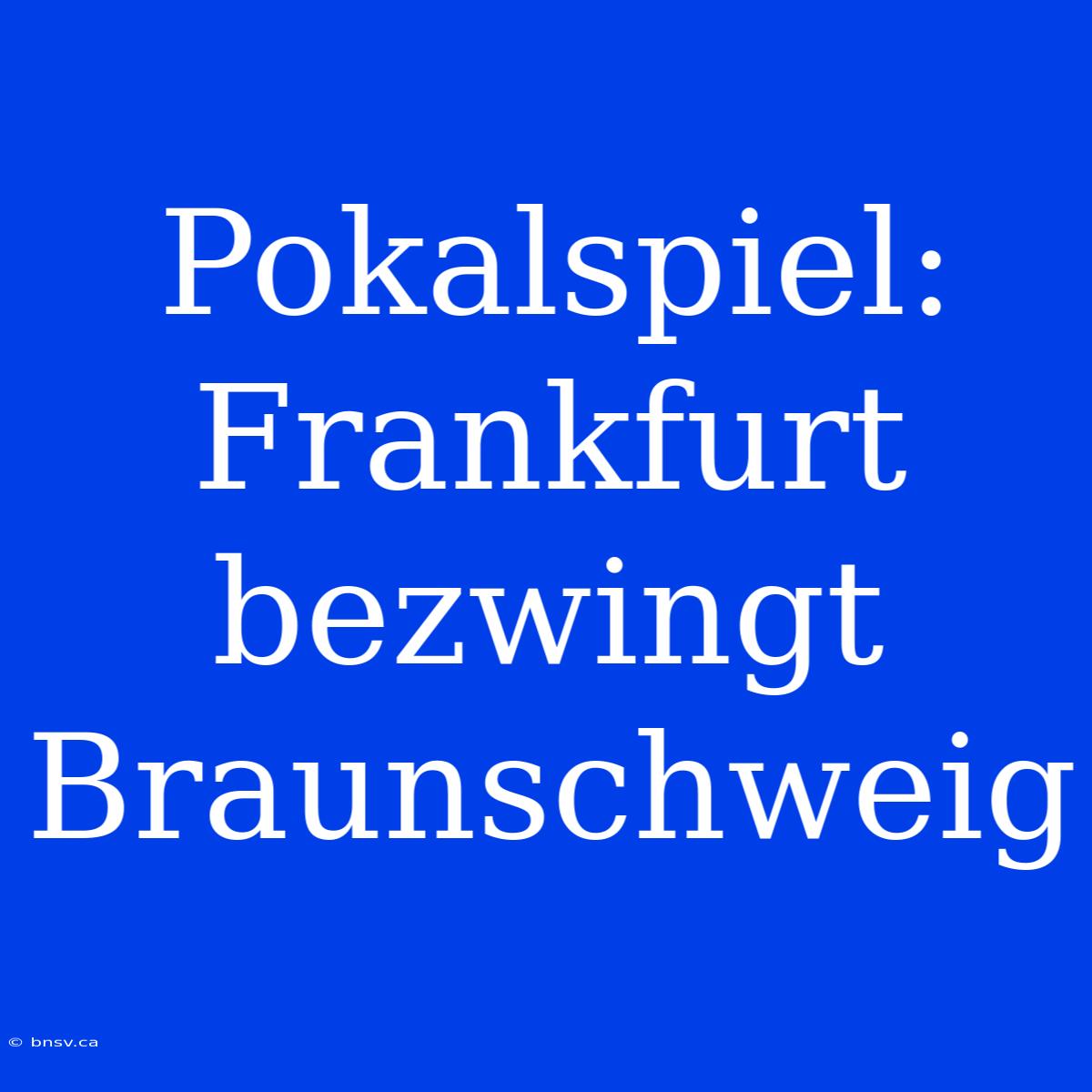 Pokalspiel: Frankfurt Bezwingt Braunschweig