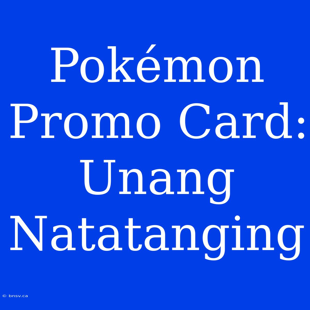 Pokémon Promo Card: Unang Natatanging