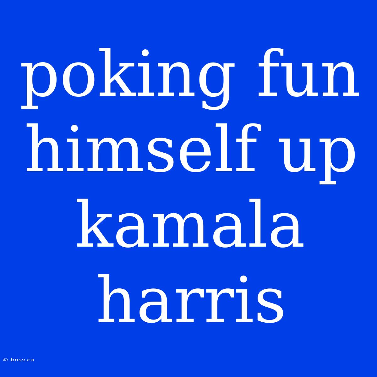 Poking Fun Himself Up Kamala Harris