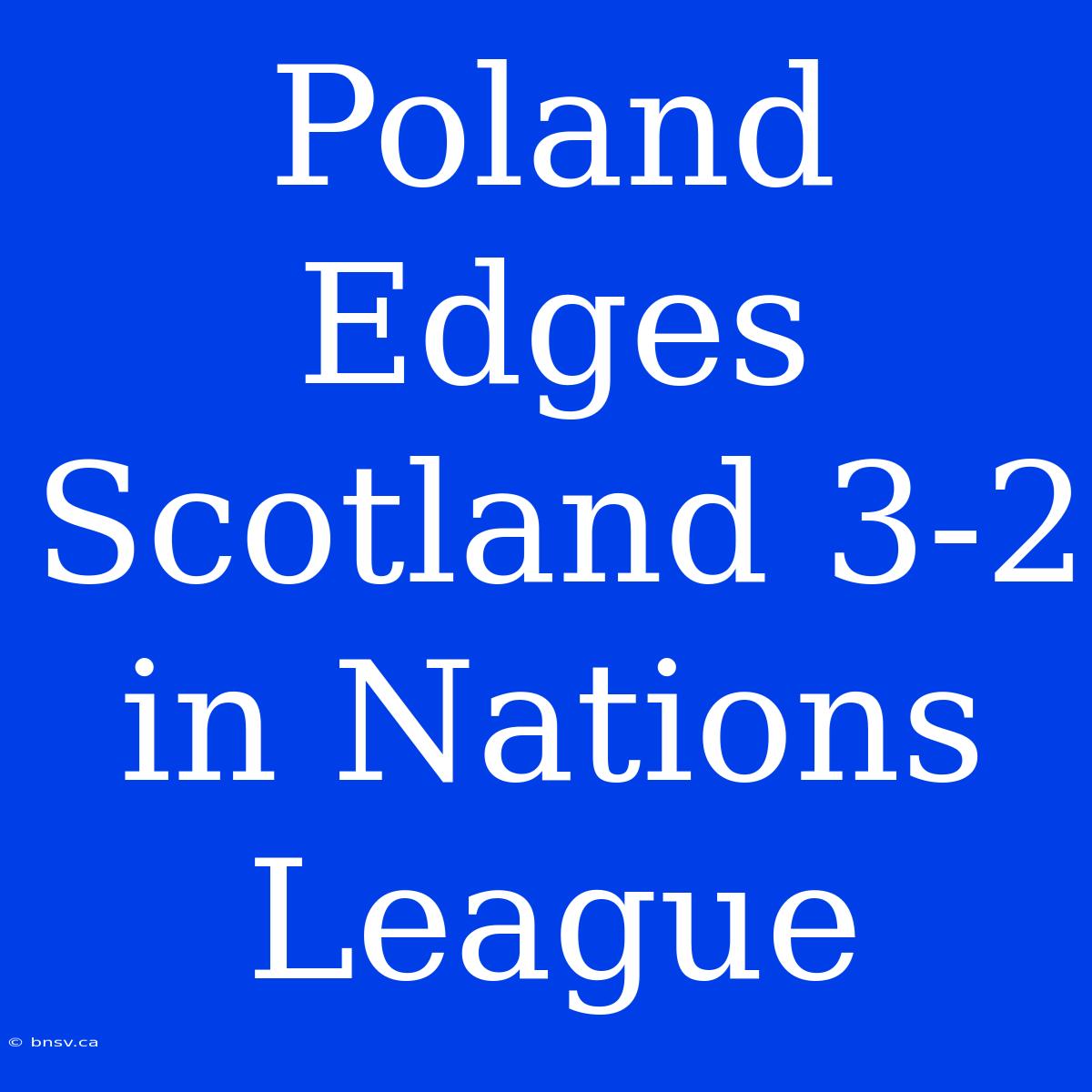 Poland Edges Scotland 3-2 In Nations League