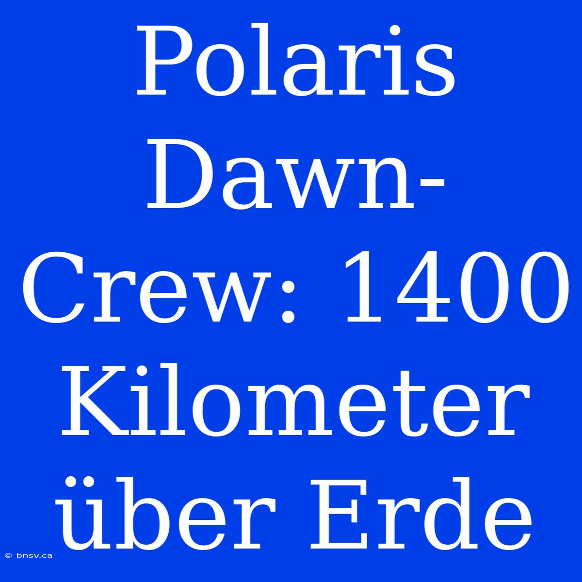 Polaris Dawn-Crew: 1400 Kilometer Über Erde