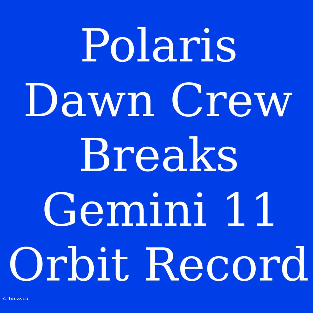 Polaris Dawn Crew Breaks Gemini 11 Orbit Record