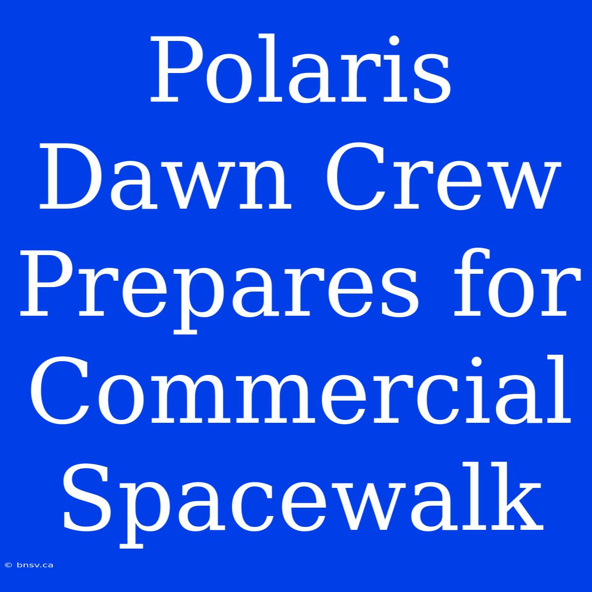 Polaris Dawn Crew Prepares For Commercial Spacewalk