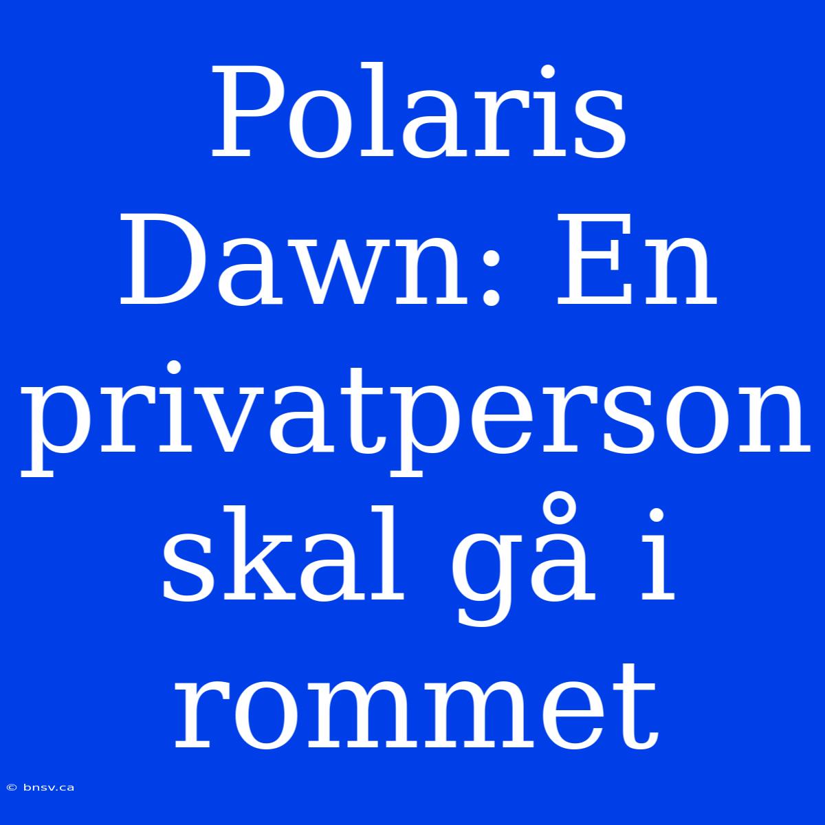 Polaris Dawn: En Privatperson Skal Gå I Rommet