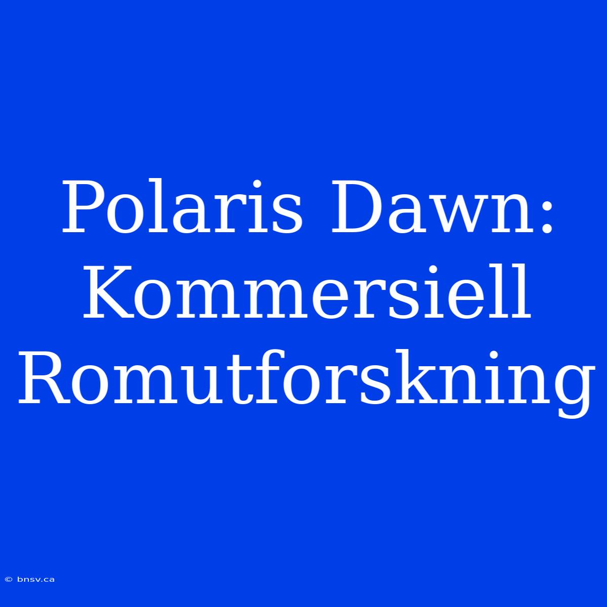 Polaris Dawn: Kommersiell Romutforskning