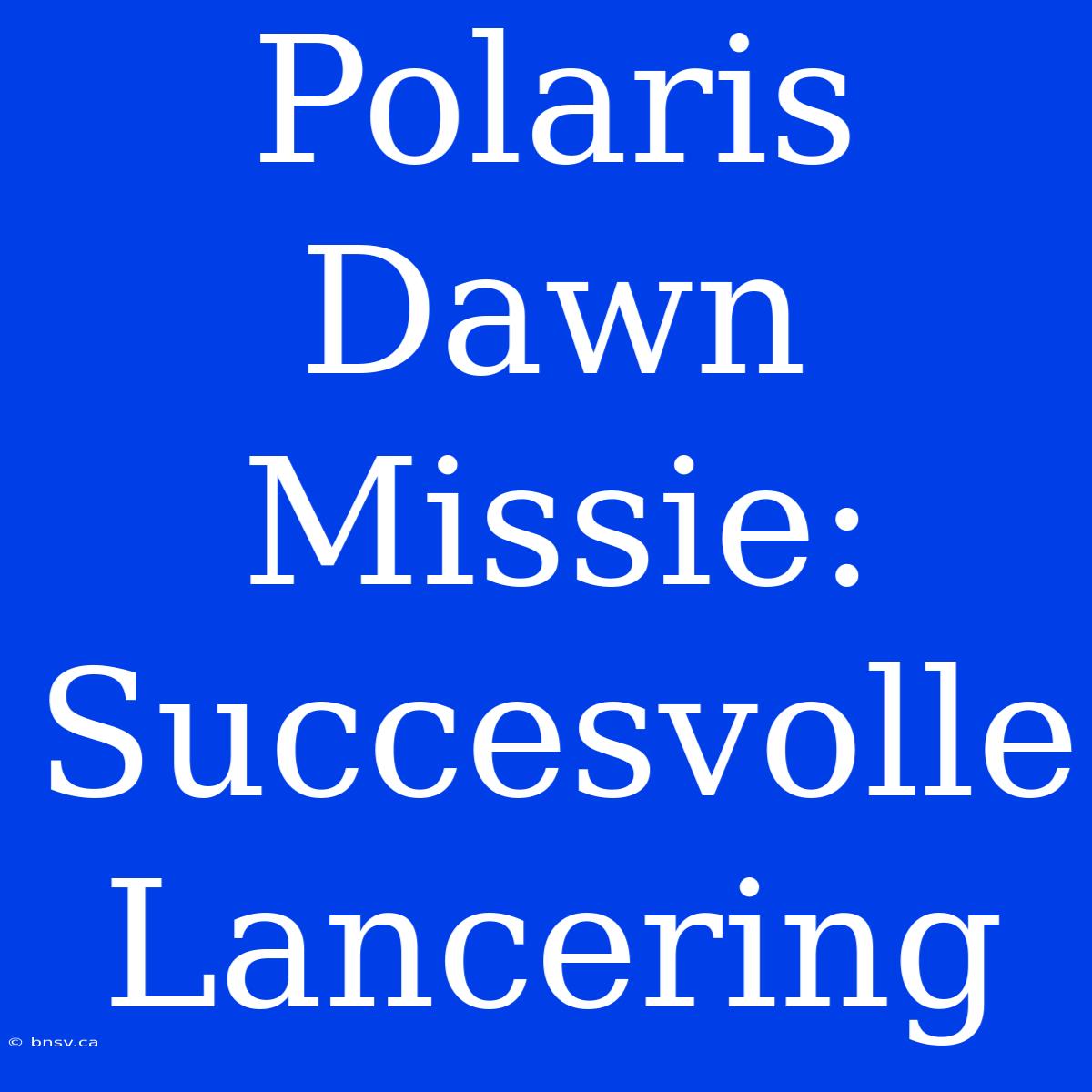 Polaris Dawn Missie: Succesvolle Lancering