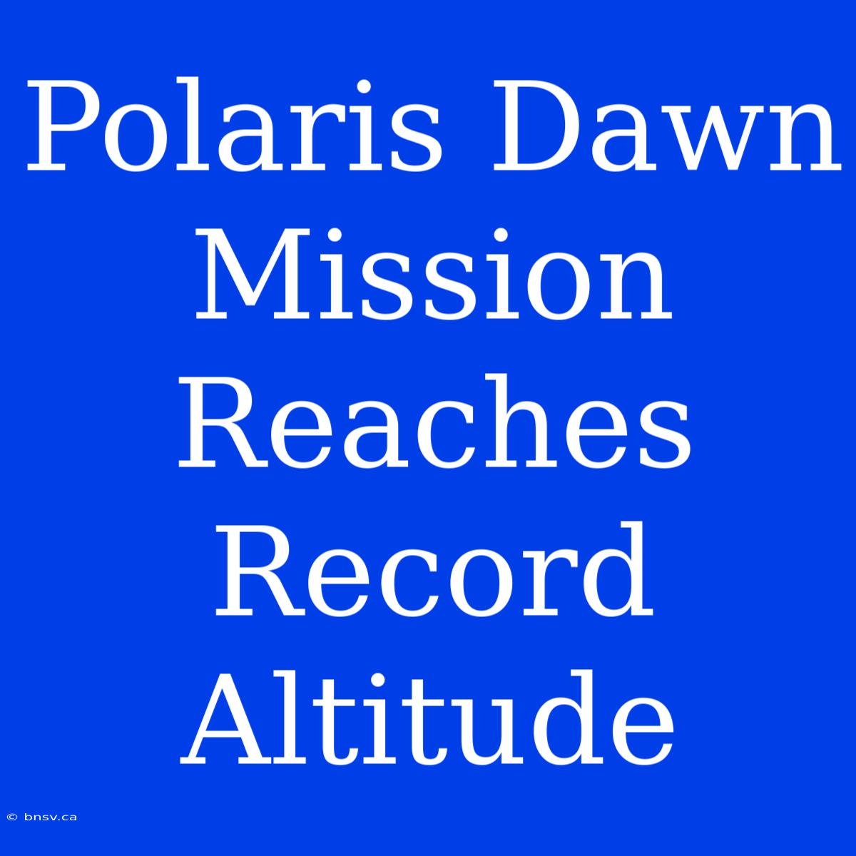 Polaris Dawn Mission Reaches Record Altitude