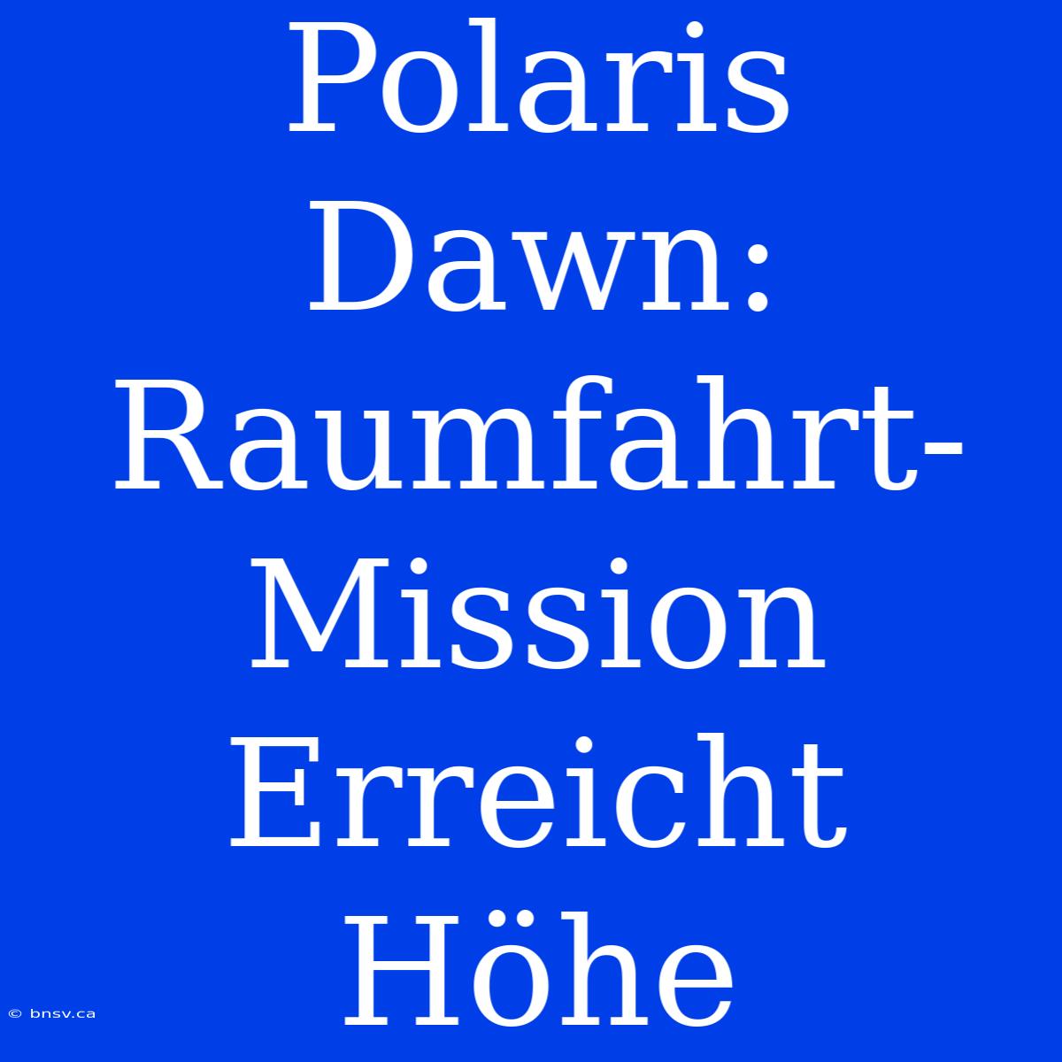 Polaris Dawn: Raumfahrt-Mission Erreicht Höhe