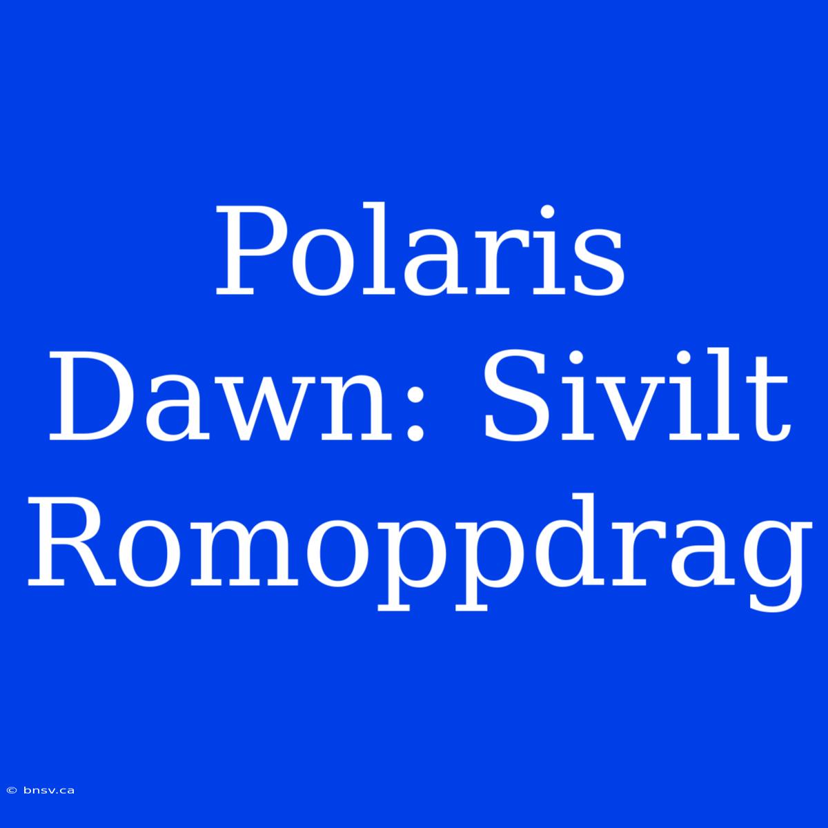 Polaris Dawn: Sivilt Romoppdrag