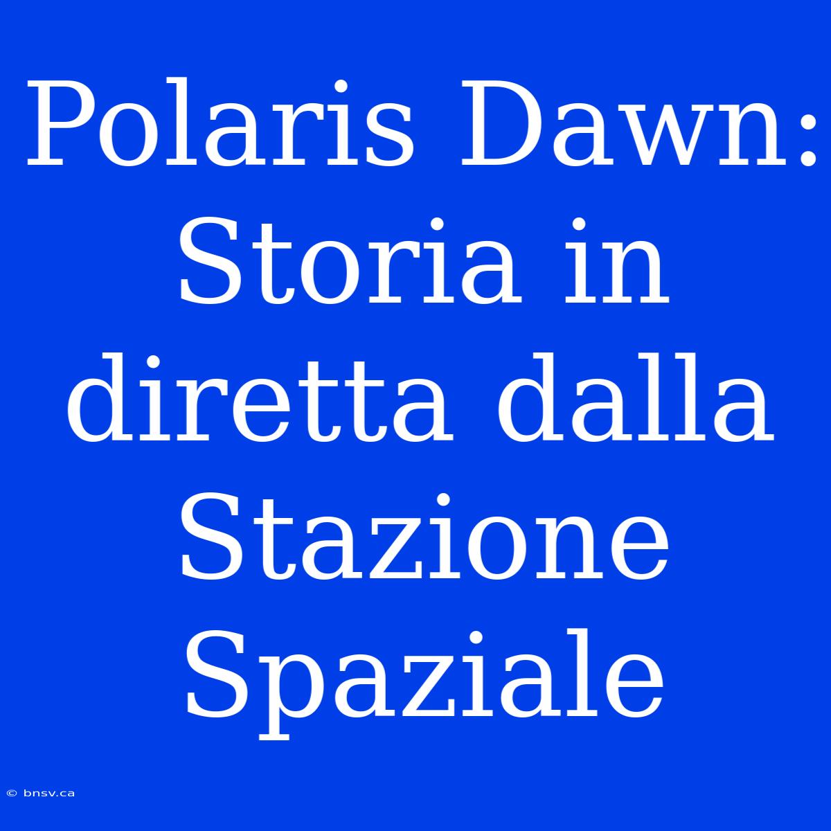 Polaris Dawn: Storia In Diretta Dalla Stazione Spaziale