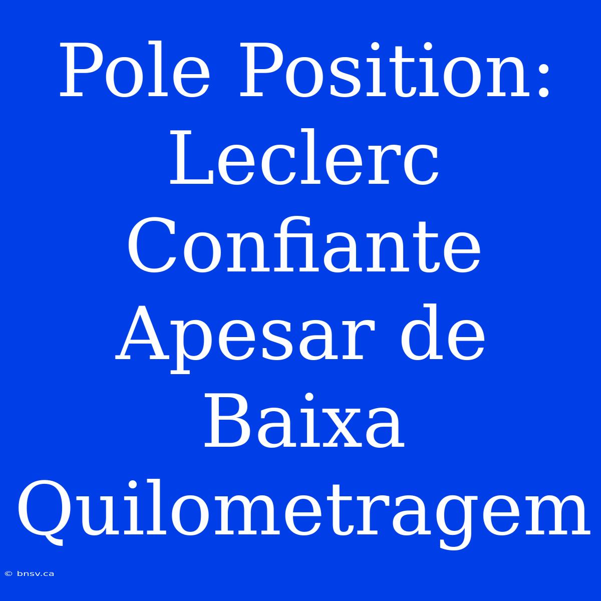 Pole Position: Leclerc Confiante Apesar De Baixa Quilometragem