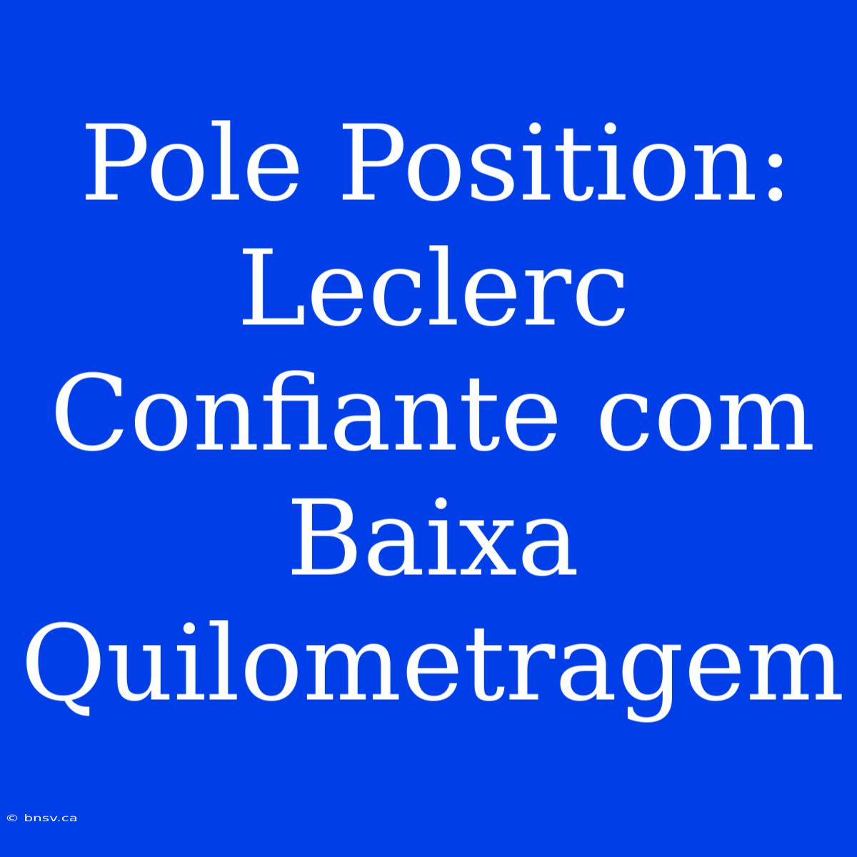 Pole Position: Leclerc Confiante Com Baixa Quilometragem