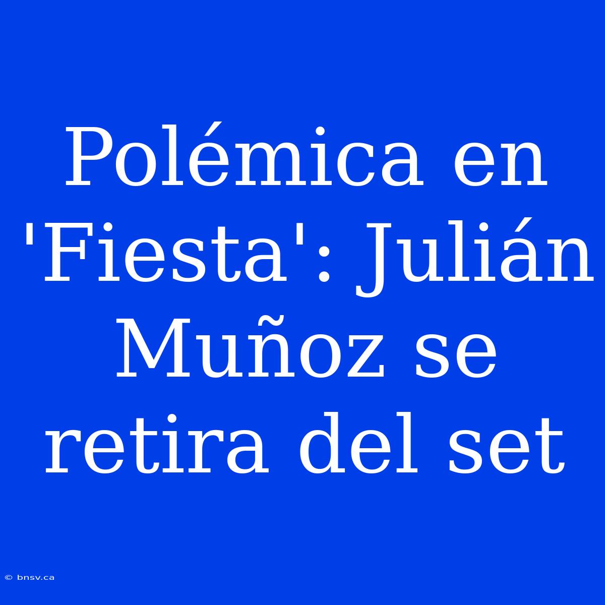 Polémica En 'Fiesta': Julián Muñoz Se Retira Del Set