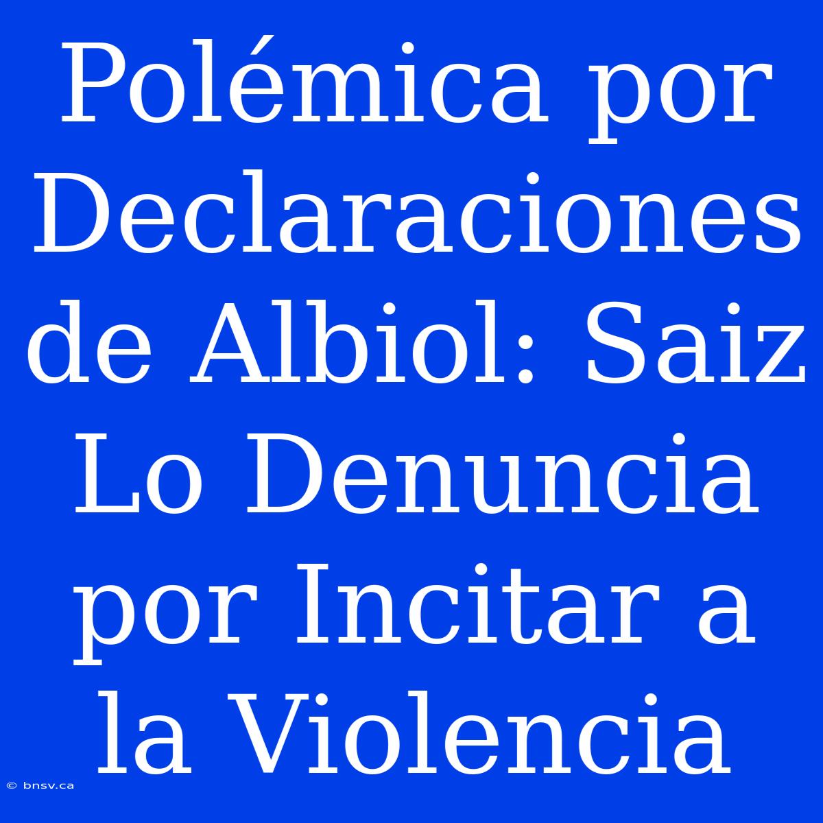 Polémica Por Declaraciones De Albiol: Saiz Lo Denuncia Por Incitar A La Violencia