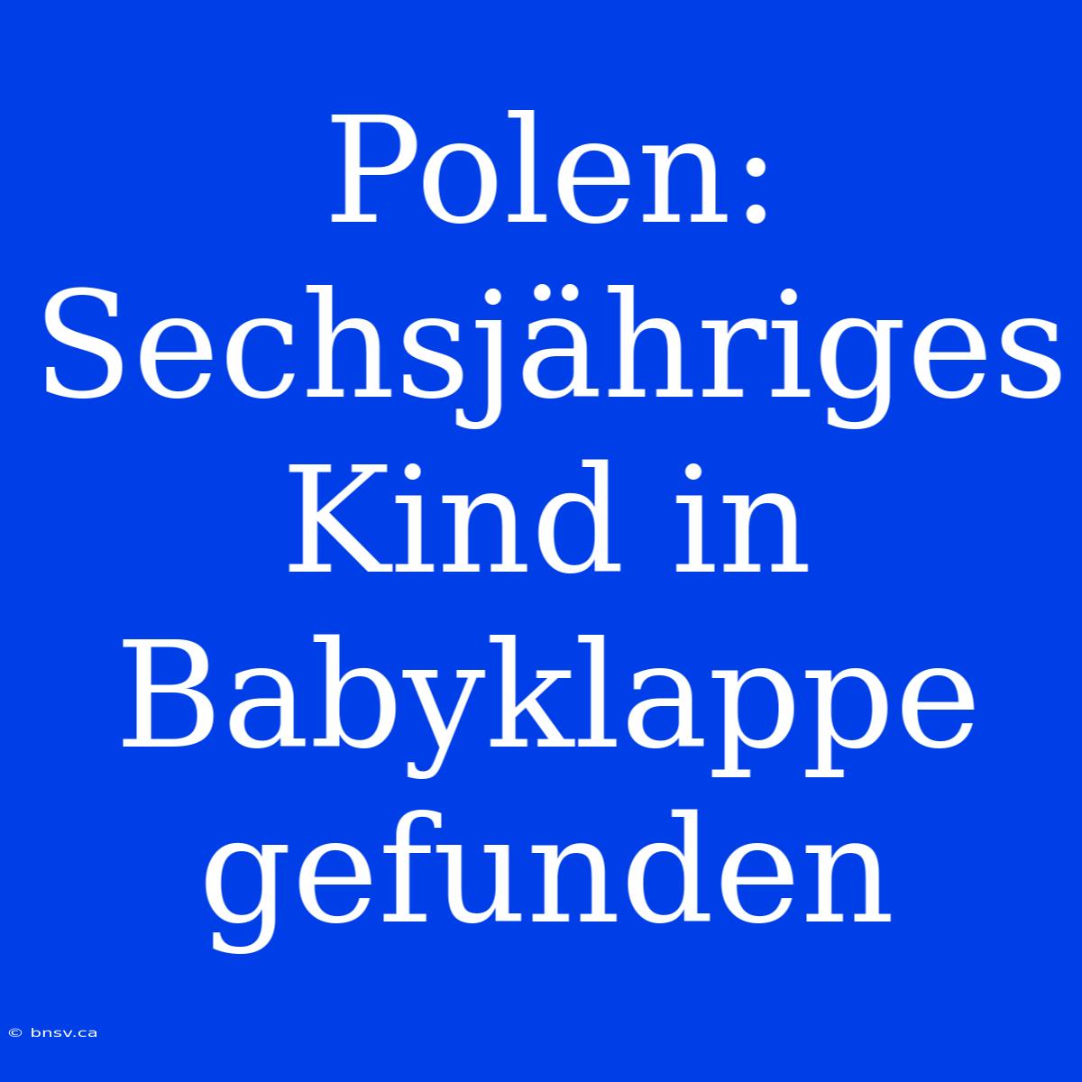 Polen: Sechsjähriges Kind In Babyklappe Gefunden