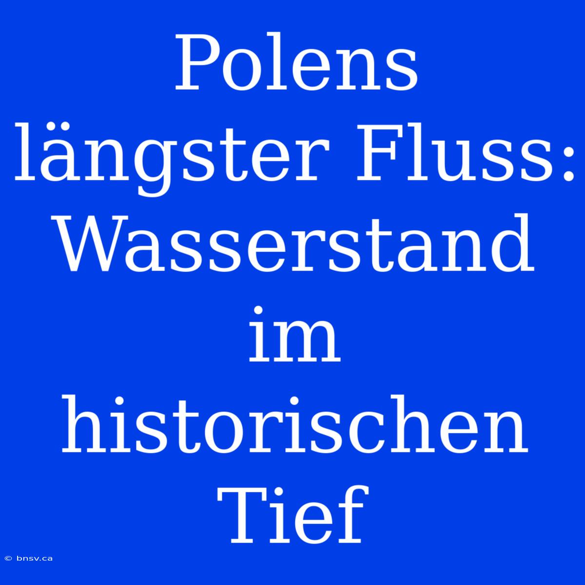 Polens Längster Fluss: Wasserstand Im Historischen Tief