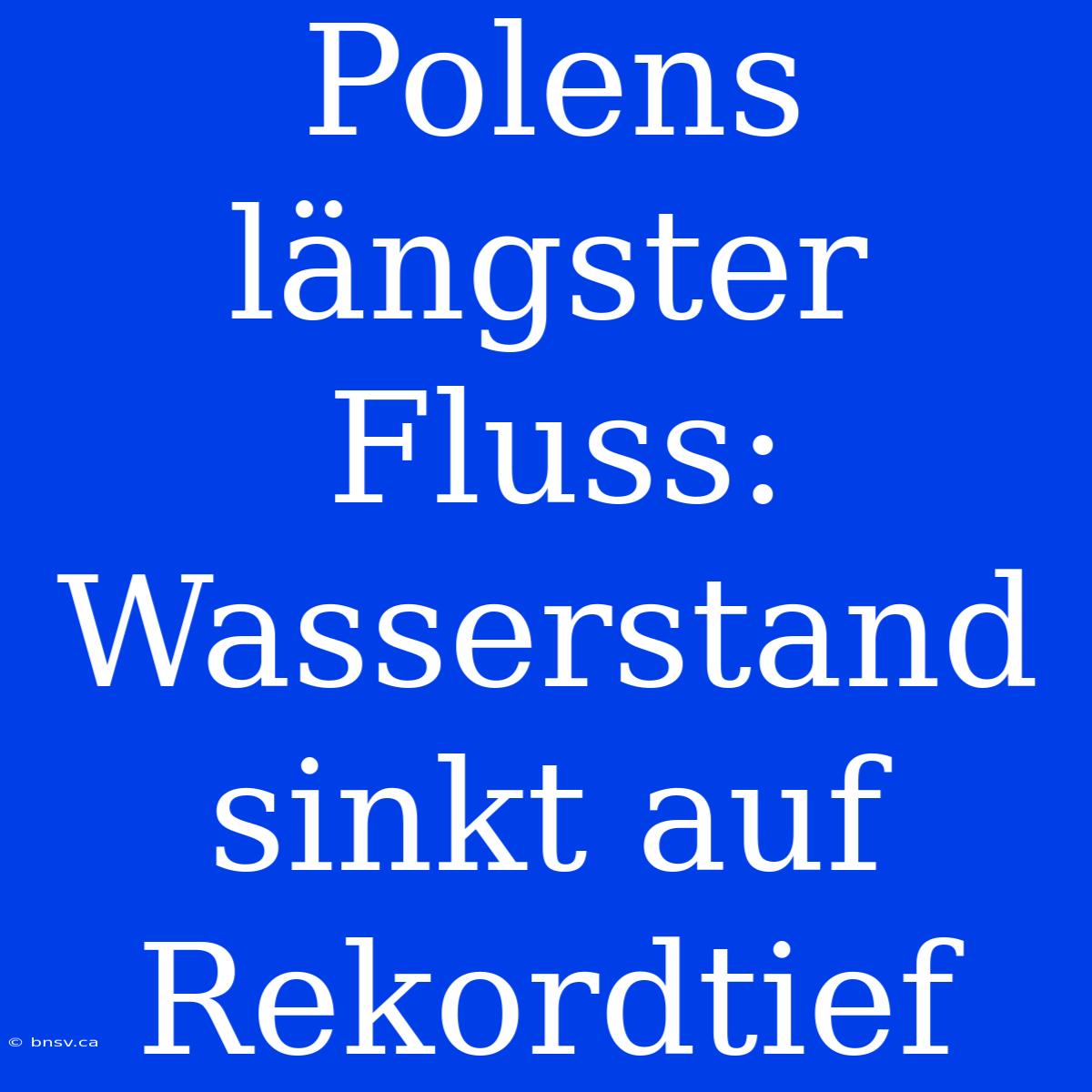 Polens Längster Fluss: Wasserstand Sinkt Auf Rekordtief