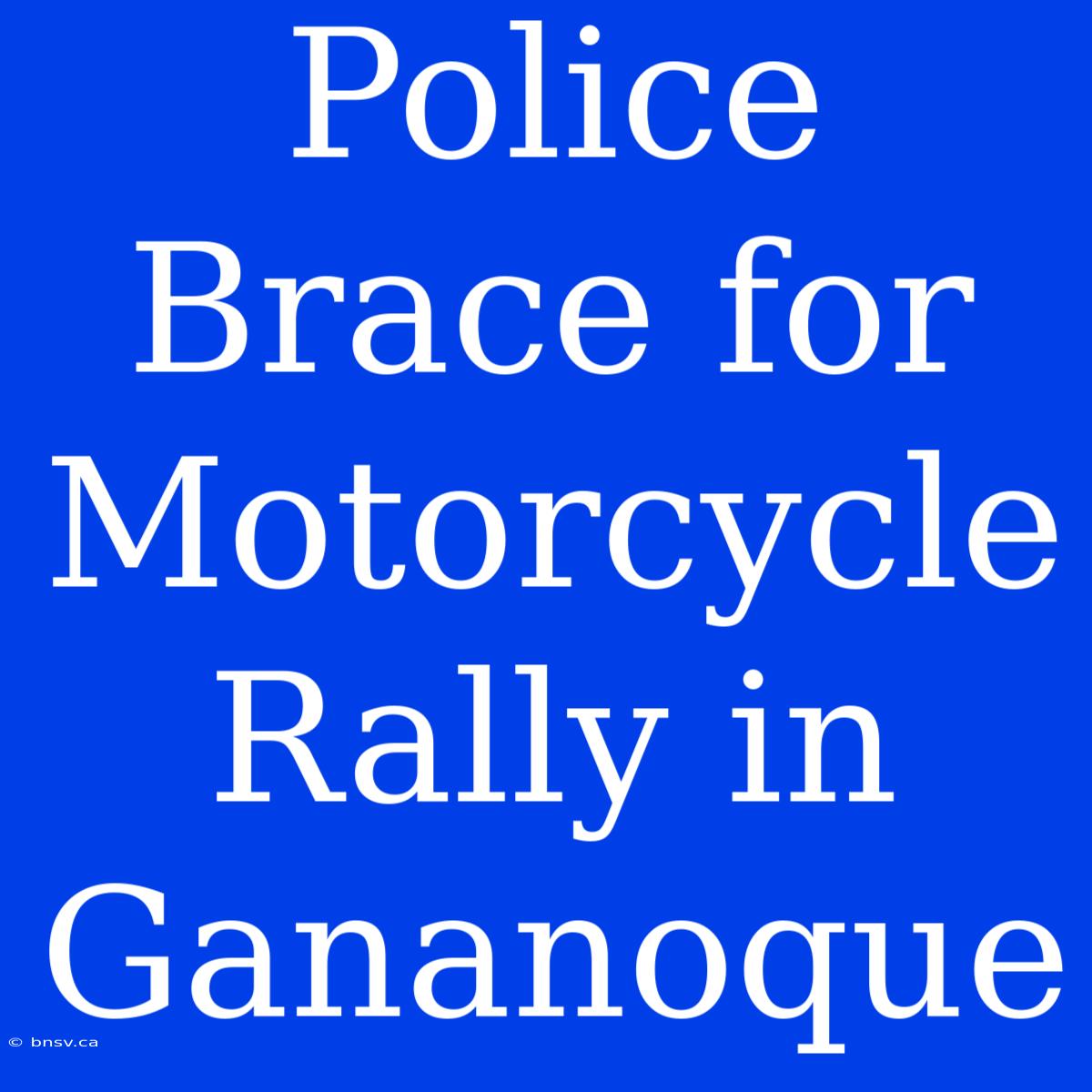 Police Brace For Motorcycle Rally In Gananoque