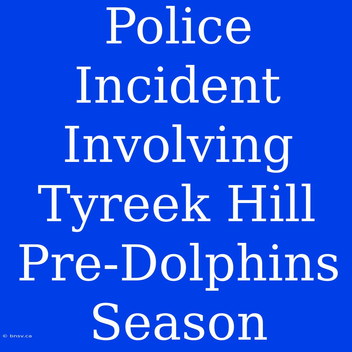 Police Incident Involving Tyreek Hill Pre-Dolphins Season