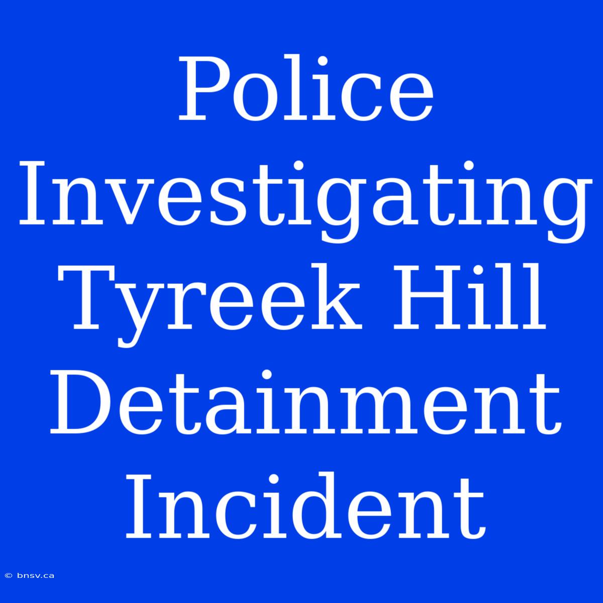 Police Investigating Tyreek Hill Detainment Incident